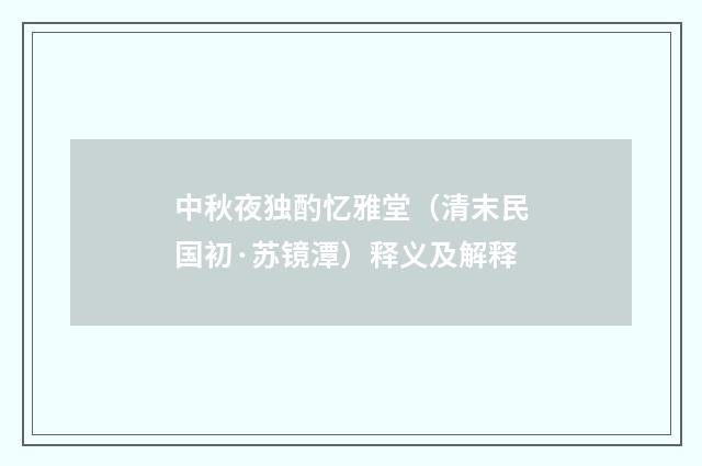 中秋夜独酌忆雅堂（清末民国初·苏镜潭）释义及解释