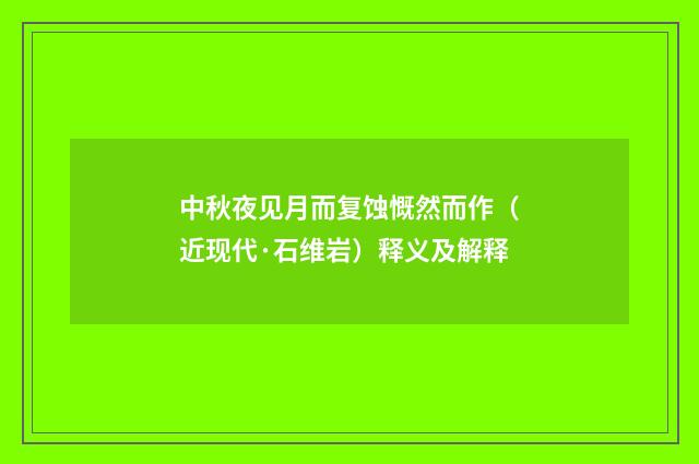 中秋夜见月而复蚀慨然而作（近现代·石维岩）释义及解释