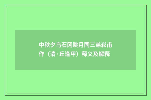 中秋夕乌石冈眺月同三弟崧甫作（清·丘逢甲）释义及解释