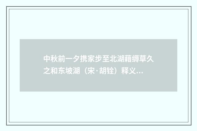 中秋前一夕携家步至北湖藉缛草久之和东坡湖（宋·胡铨）释义及解释