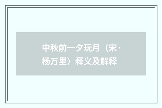 中秋前一夕玩月（宋·杨万里）释义及解释