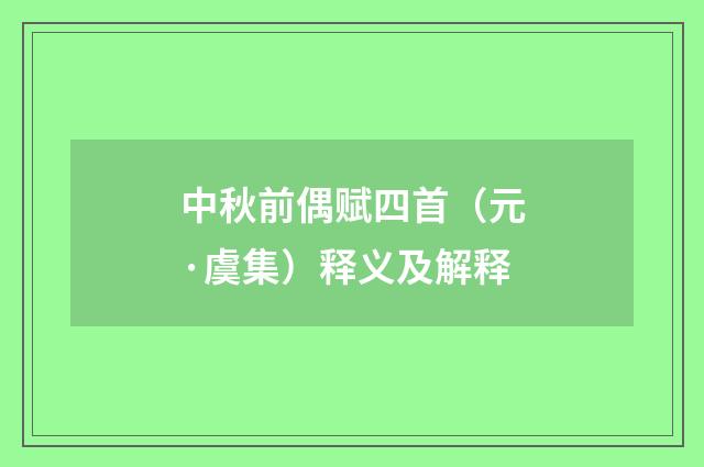 中秋前偶赋四首（元·虞集）释义及解释