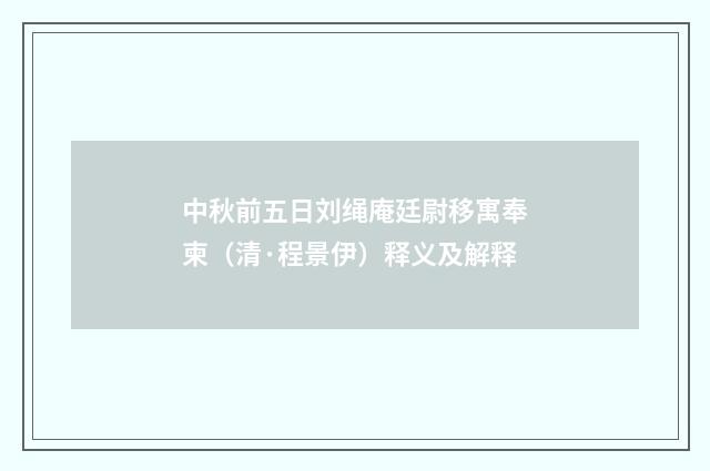 中秋前五日刘绳庵廷尉移寓奉柬（清·程景伊）释义及解释