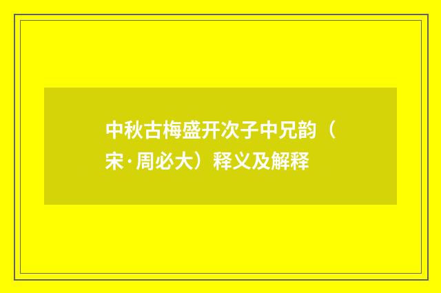 中秋古梅盛开次子中兄韵（宋·周必大）释义及解释