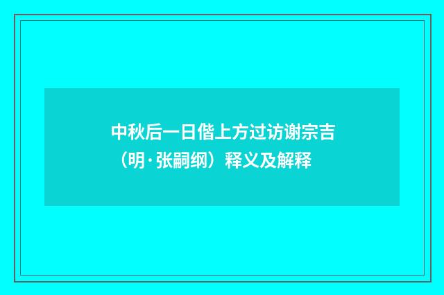 中秋后一日偕上方过访谢宗吉（明·张嗣纲）释义及解释