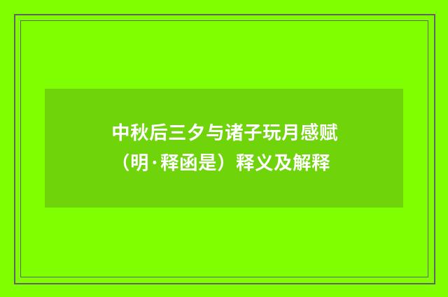 中秋后三夕与诸子玩月感赋（明·释函是）释义及解释