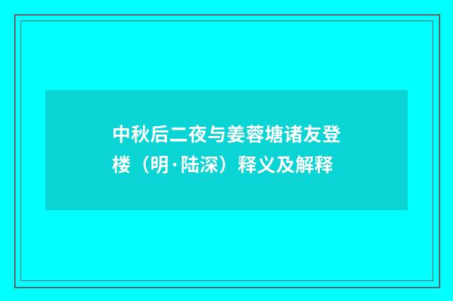 中秋后二夜与姜蓉塘诸友登楼（明·陆深）释义及解释