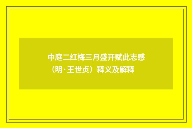 中庭二红梅三月盛开赋此志感（明·王世贞）释义及解释