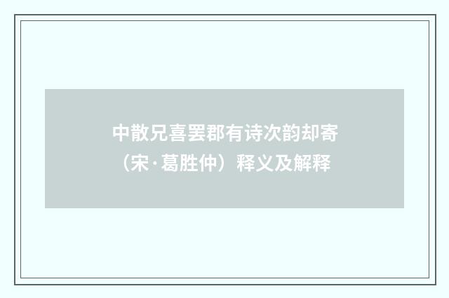 中散兄喜罢郡有诗次韵却寄（宋·葛胜仲）释义及解释