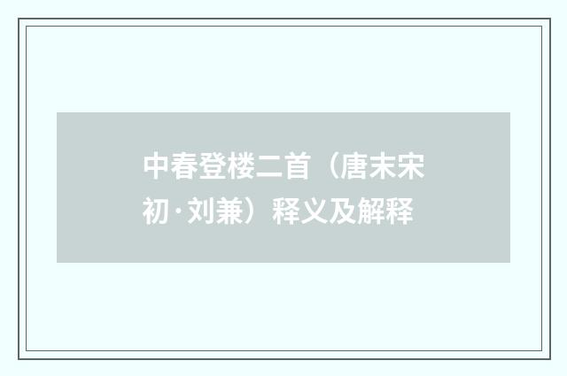 中春登楼二首（唐末宋初·刘兼）释义及解释