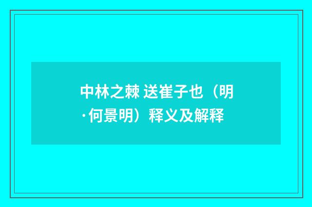 中林之棘 送崔子也（明·何景明）释义及解释