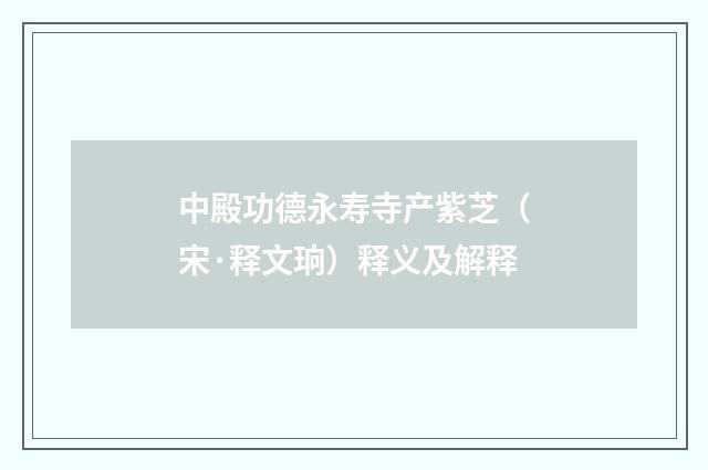 中殿功德永寿寺产紫芝（宋·释文珦）释义及解释