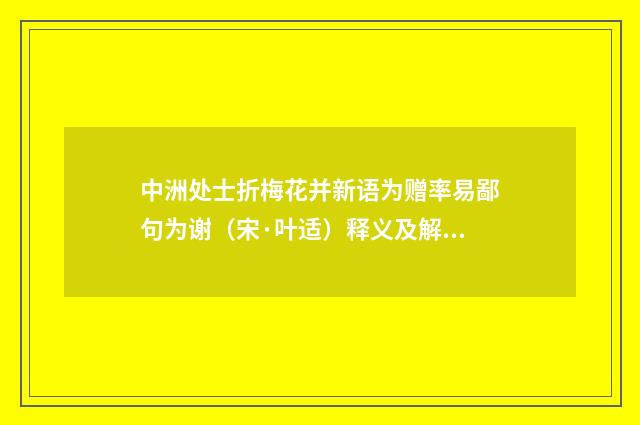中洲处士折梅花并新语为赠率易鄙句为谢（宋·叶适）释义及解释