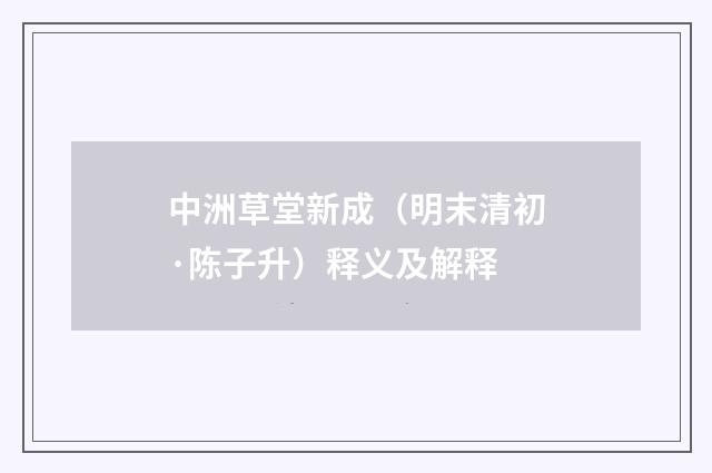 中洲草堂新成（明末清初·陈子升）释义及解释