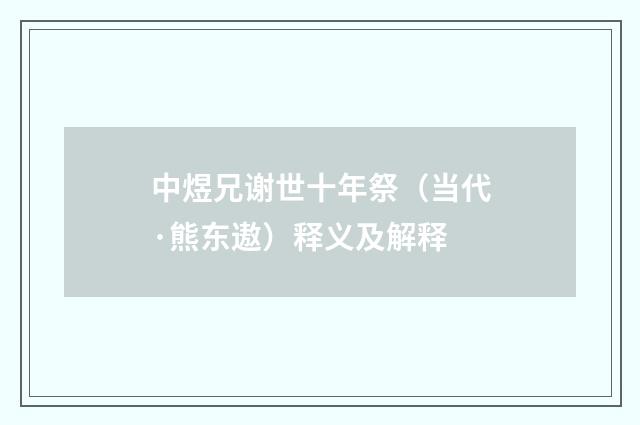 中煜兄谢世十年祭（当代·熊东遨）释义及解释