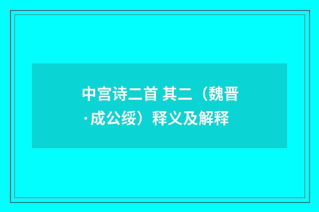 中宫诗二首 其二（魏晋·成公绥）释义及解释