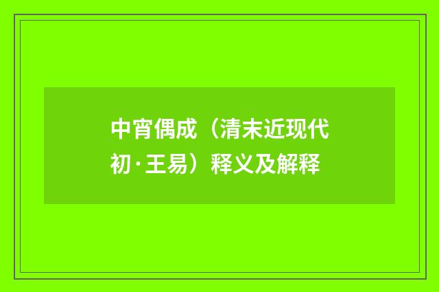 中宵偶成（清末近现代初·王易）释义及解释