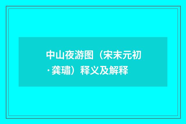 中山夜游图（宋末元初·龚璛）释义及解释