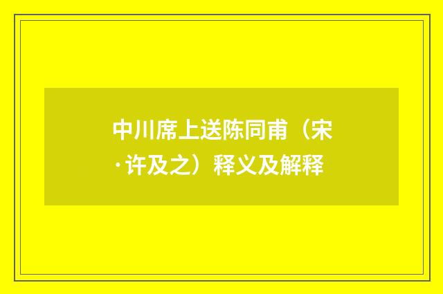中川席上送陈同甫（宋·许及之）释义及解释