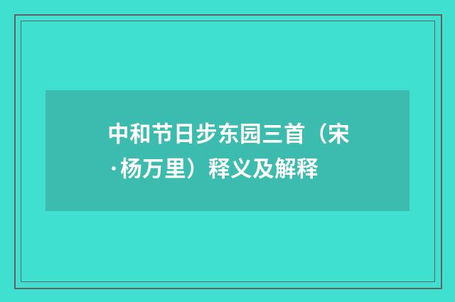 中和节日步东园三首（宋·杨万里）释义及解释