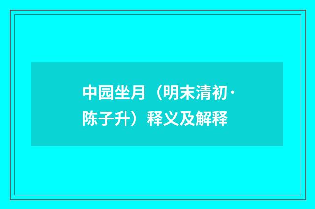 中园坐月（明末清初·陈子升）释义及解释