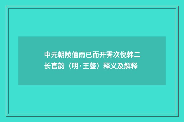 中元朝陵值雨已而开霁次倪韩二长官韵（明·王鏊）释义及解释
