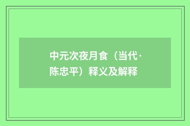 中元次夜月食（当代·陈忠平）释义及解释