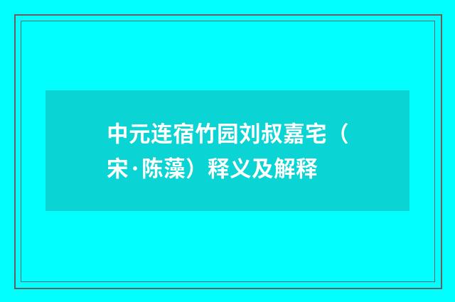 中元连宿竹园刘叔嘉宅（宋·陈藻）释义及解释