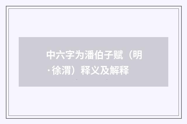 中六字为潘伯子赋（明·徐渭）释义及解释