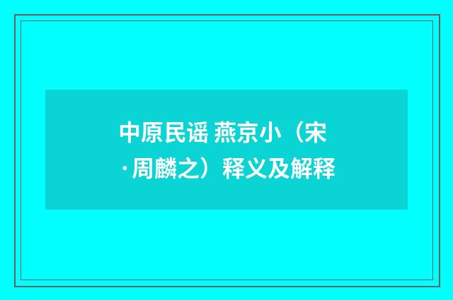 中原民谣 燕京小（宋·周麟之）释义及解释