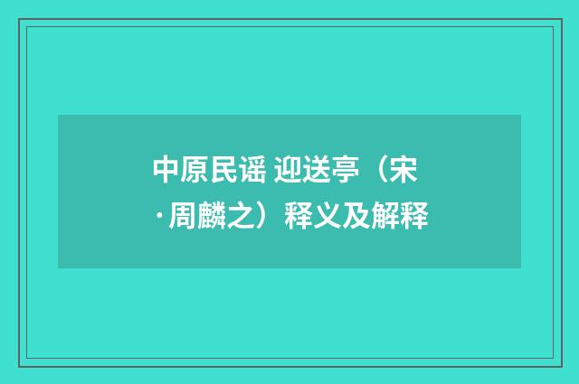 中原民谣 迎送亭（宋·周麟之）释义及解释