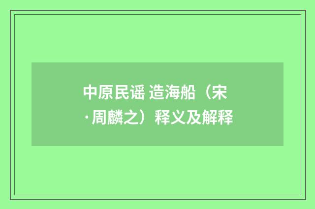 中原民谣 造海船（宋·周麟之）释义及解释