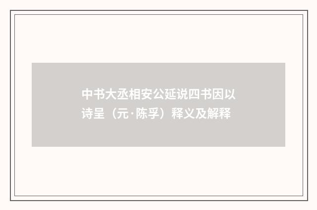 中书大丞相安公延说四书因以诗呈（元·陈孚）释义及解释