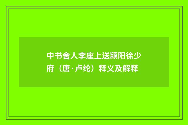 中书舍人李座上送颍阳徐少府（唐·卢纶）释义及解释