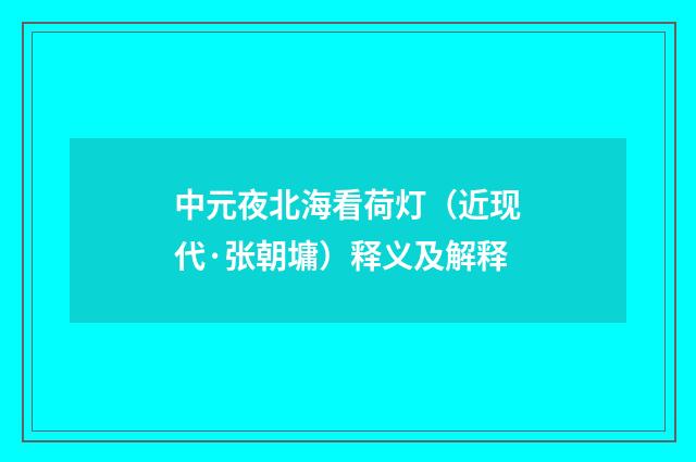 中元夜北海看荷灯（近现代·张朝墉）释义及解释