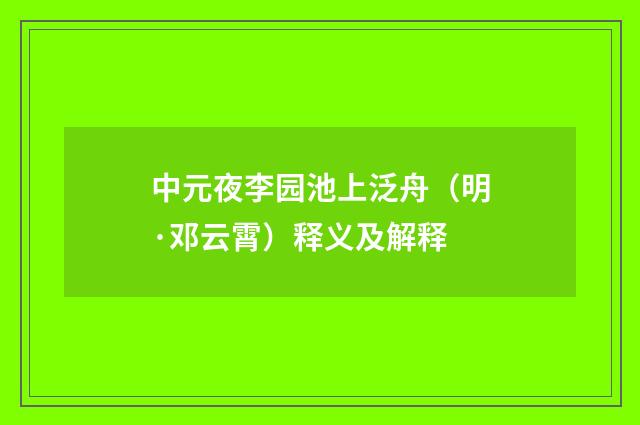 中元夜李园池上泛舟（明·邓云霄）释义及解释