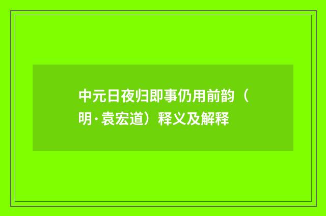 中元日夜归即事仍用前韵（明·袁宏道）释义及解释
