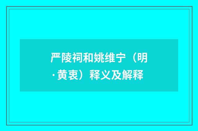 严陵祠和姚维宁（明·黄衷）释义及解释