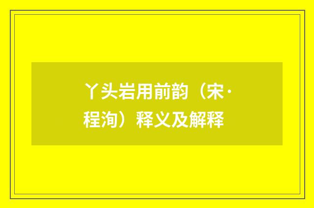 丫头岩用前韵（宋·程洵）释义及解释