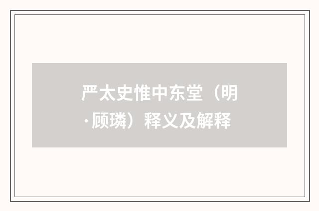严太史惟中东堂（明·顾璘）释义及解释