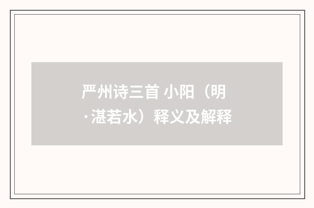 严州诗三首 小阳（明·湛若水）释义及解释