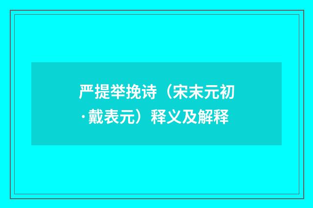 严提举挽诗（宋末元初·戴表元）释义及解释