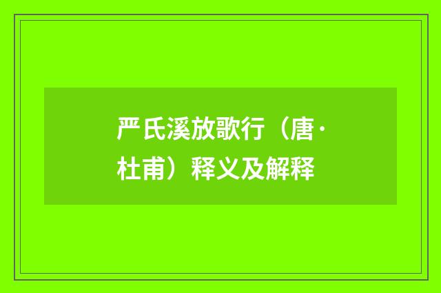 严氏溪放歌行（唐·杜甫）释义及解释