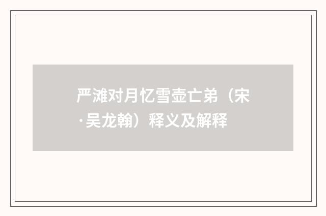 严滩对月忆雪壶亡弟（宋·吴龙翰）释义及解释