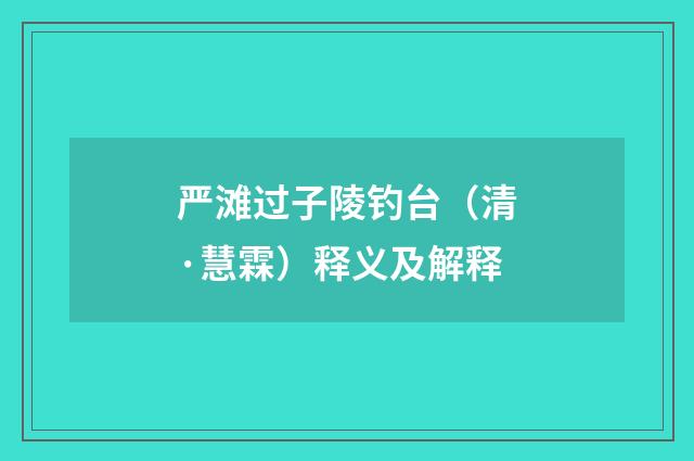严滩过子陵钓台（清·慧霖）释义及解释