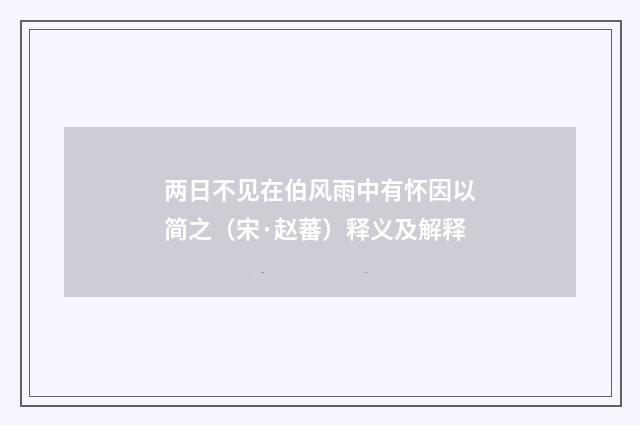 两日不见在伯风雨中有怀因以简之（宋·赵蕃）释义及解释