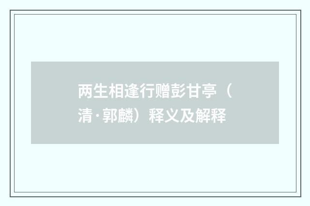 两生相逢行赠彭甘亭（清·郭麟）释义及解释