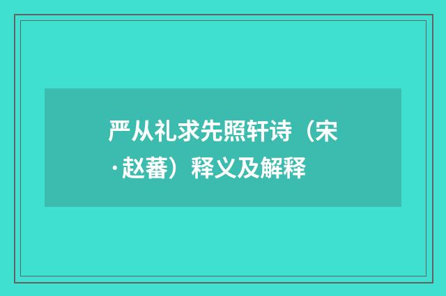 严从礼求先照轩诗（宋·赵蕃）释义及解释