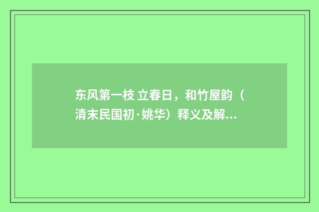 东风第一枝 立春日，和竹屋韵（清末民国初·姚华）释义及解释