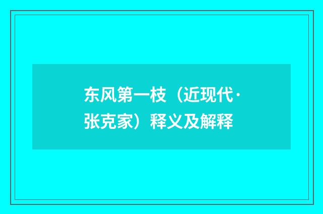东风第一枝（近现代·张克家）释义及解释